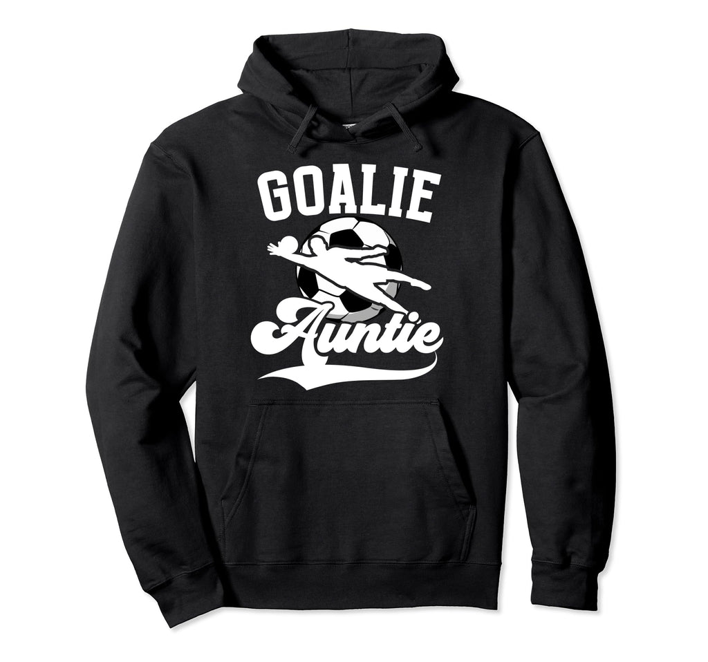 Soccer Goalie Auntie Soccer Hoodie - Fun Novelty Design for Adults - T-Shirt, Sweatshirt, Hoodie