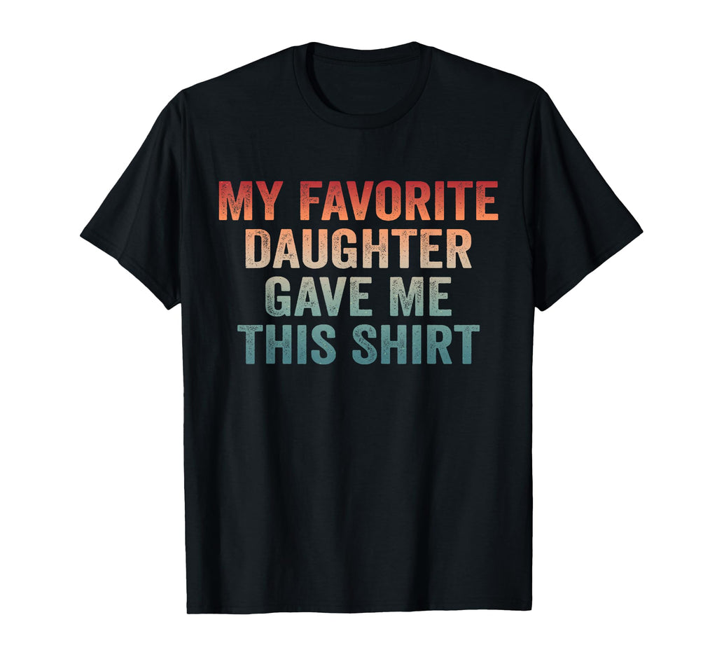 Dad Funny Dad Joke My Favorite Daughter T-Shirt - Unique Graphic Unisex - T-Shirt, Sweatshirt, Hoodie