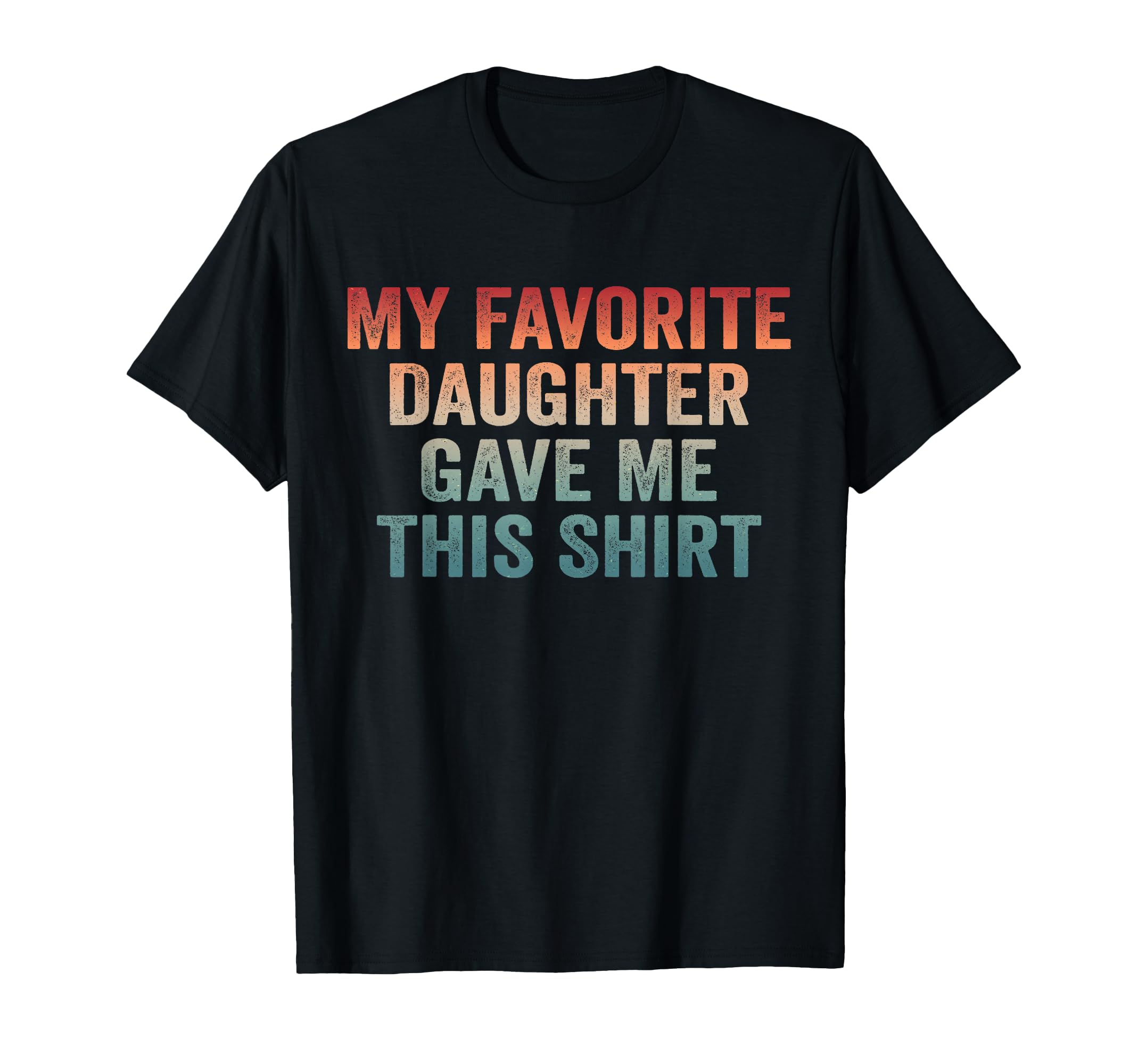 Dad Funny Dad Joke My Favorite Daughter T-Shirt - Unique Graphic Unisex - T-Shirt, Sweatshirt, Hoodie