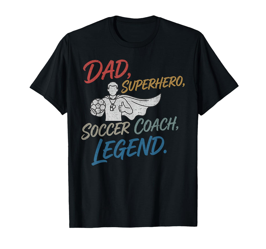 Soccer Dad Superhero Coach Legend T-Shirt - Casual Everyday Wear Men Women - T-Shirt, Sweatshirt, Hoodie