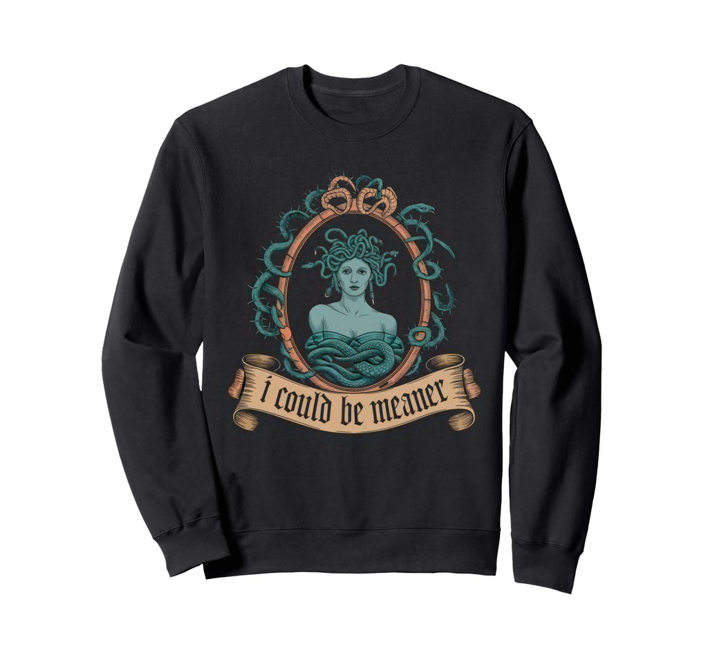 I Could Be Meaner Medusa Greek Sweatshirt - Novelty Apparel Men Women - T-Shirt, Sweatshirt, Hoodie