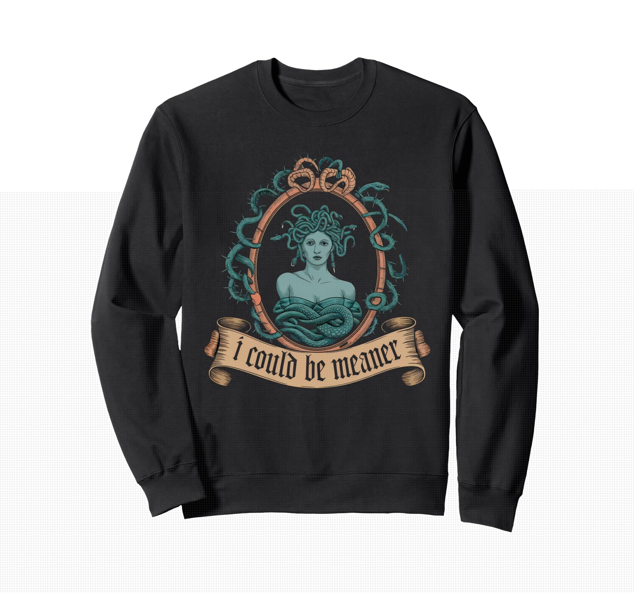 I Could Be Meaner Medusa Greek Sweatshirt - Novelty Apparel Men Women - T-Shirt, Sweatshirt, Hoodie
