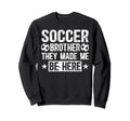 Soccer Brother Funny Soccer Sweatshirt - Fun Novelty Design Men Women - T-Shirt, Sweatshirt, Hoodie
