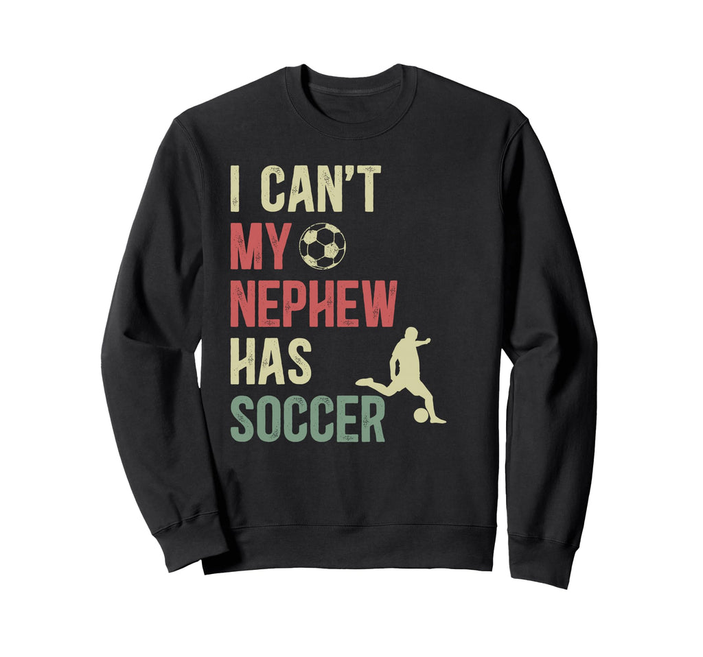 My Nephew Has Soccer Uncle Soccer Sweatshirt - Novelty Apparel Men Women - T-Shirt, Sweatshirt, Hoodie
