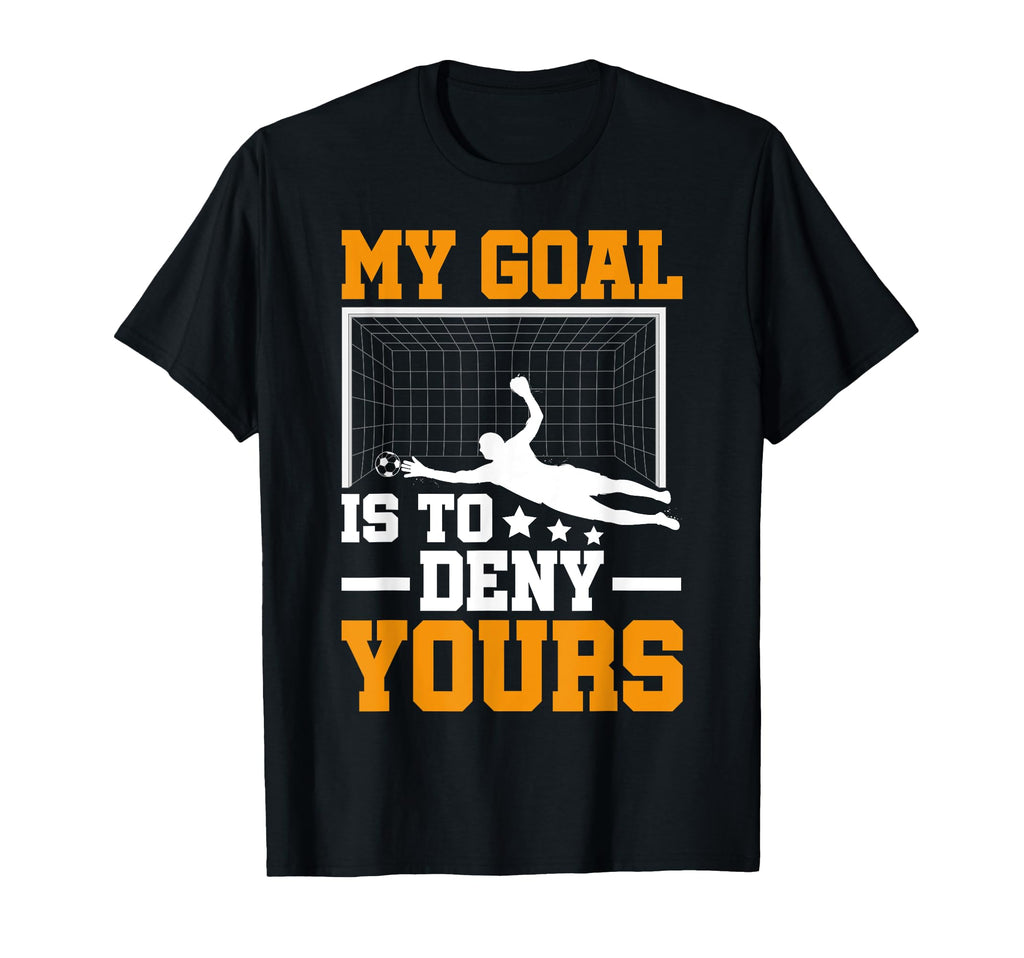 My Goal Is To Deny Yours Football T-Shirt - Streetwear Style for Adults - T-Shirt, Sweatshirt, Hoodie