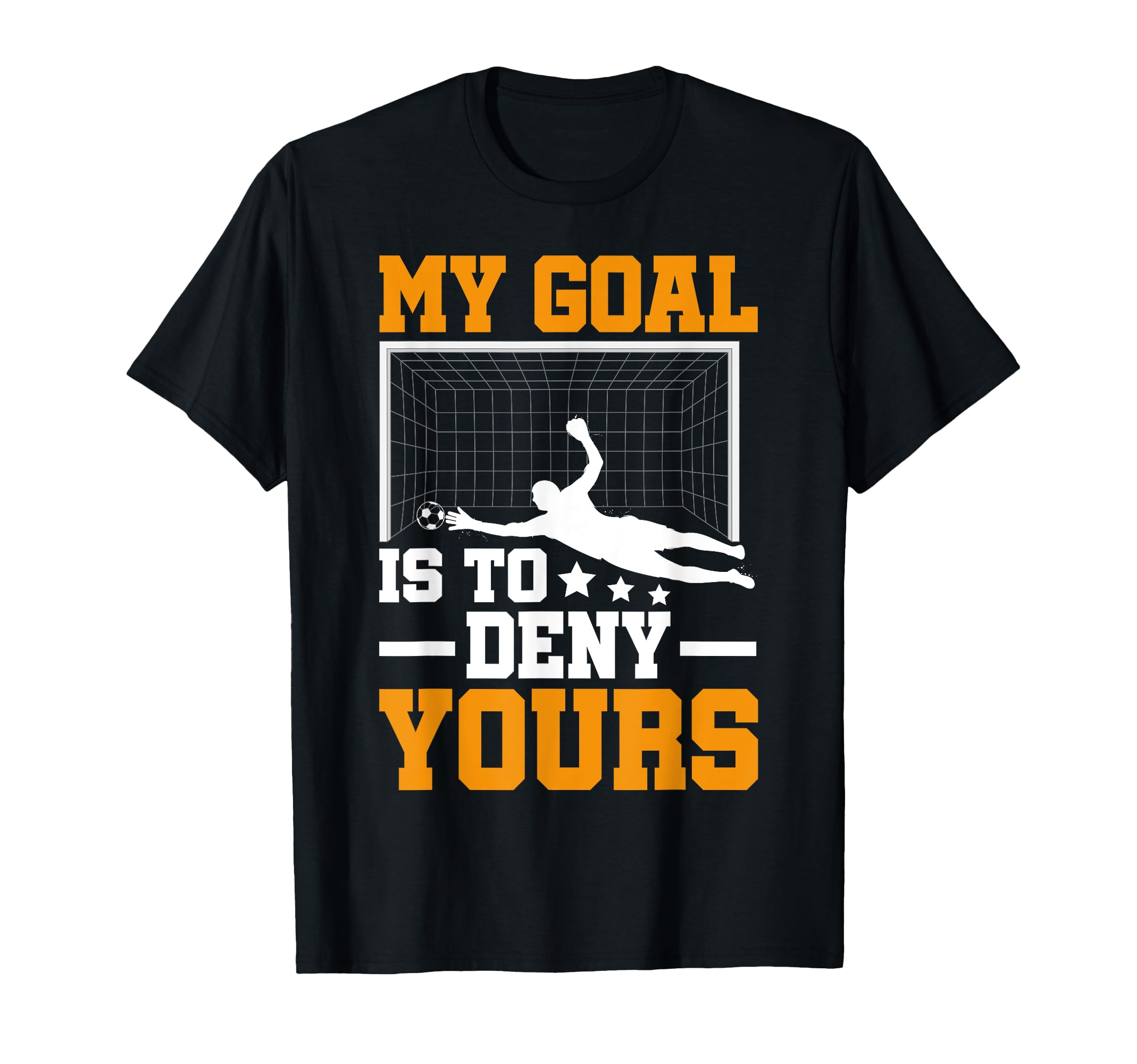 My Goal Is To Deny Yours Football T-Shirt - Streetwear Style for Adults - T-Shirt, Sweatshirt, Hoodie