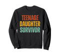 Teenage Daughter Survivor Funny Fathers Sweatshirt - Graphic Print Unisex - T-Shirt, Sweatshirt, Hoodie