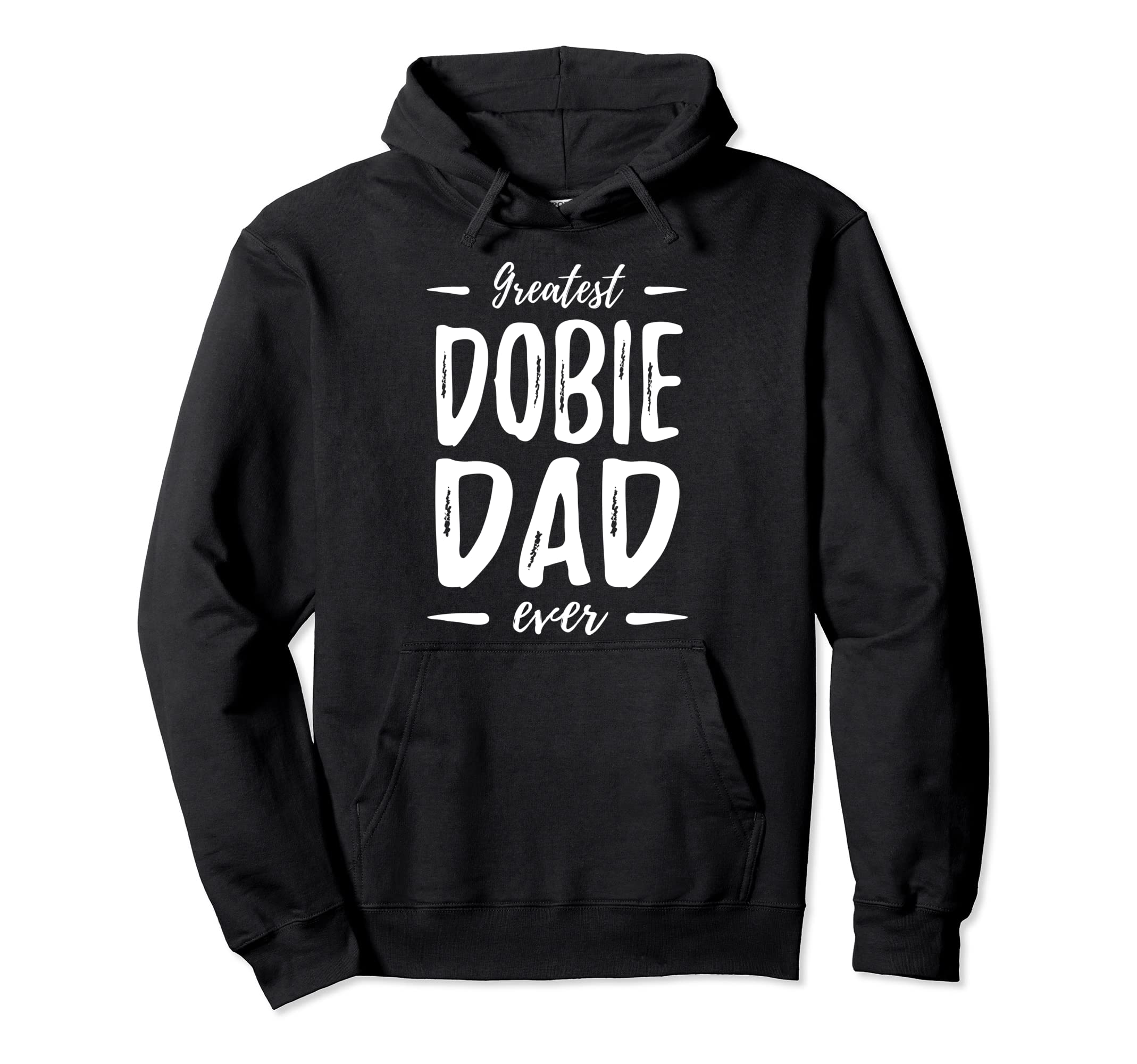 Greatest Dobie Dog Dad Funny Doberman Dog Hoodie - Streetwear Style Unisex - T-Shirt, Sweatshirt, Hoodie