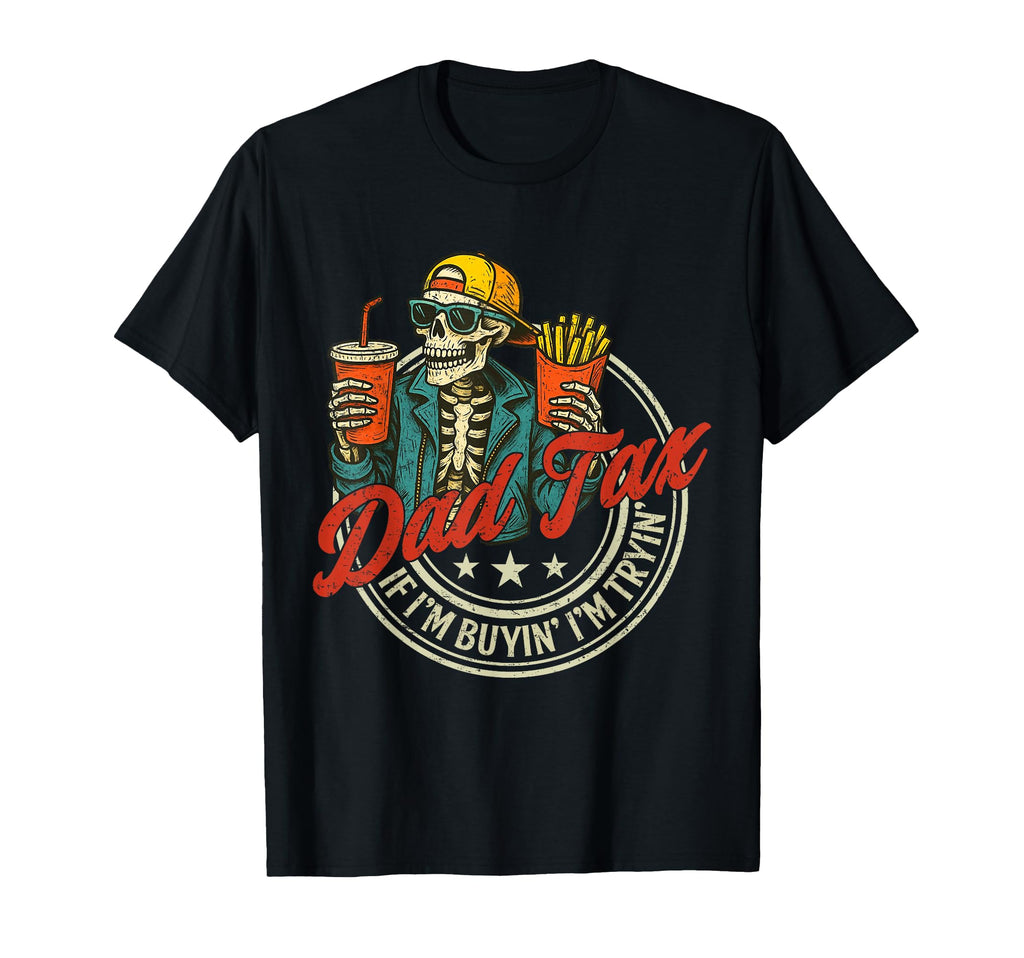 Skeleton Dad Tax If Im Buying Im T-Shirt - Casual Everyday Wear Men Women - T-Shirt, Sweatshirt, Hoodie