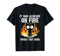 It Was Already Fire When I Got Here Cat T-Shirt - Unique Graphic Men Women - T-Shirt, Sweatshirt, Hoodie
