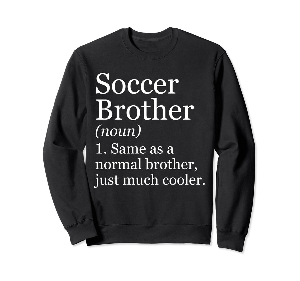 Soccer Brother Definition Funny Sweatshirt - Graphic Print Unisex - T-Shirt, Sweatshirt, Hoodie
