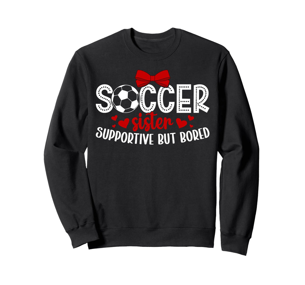 Soccer Sister Supportive Sister Sweatshirt - Graphic Print Men Women - T-Shirt, Sweatshirt, Hoodie