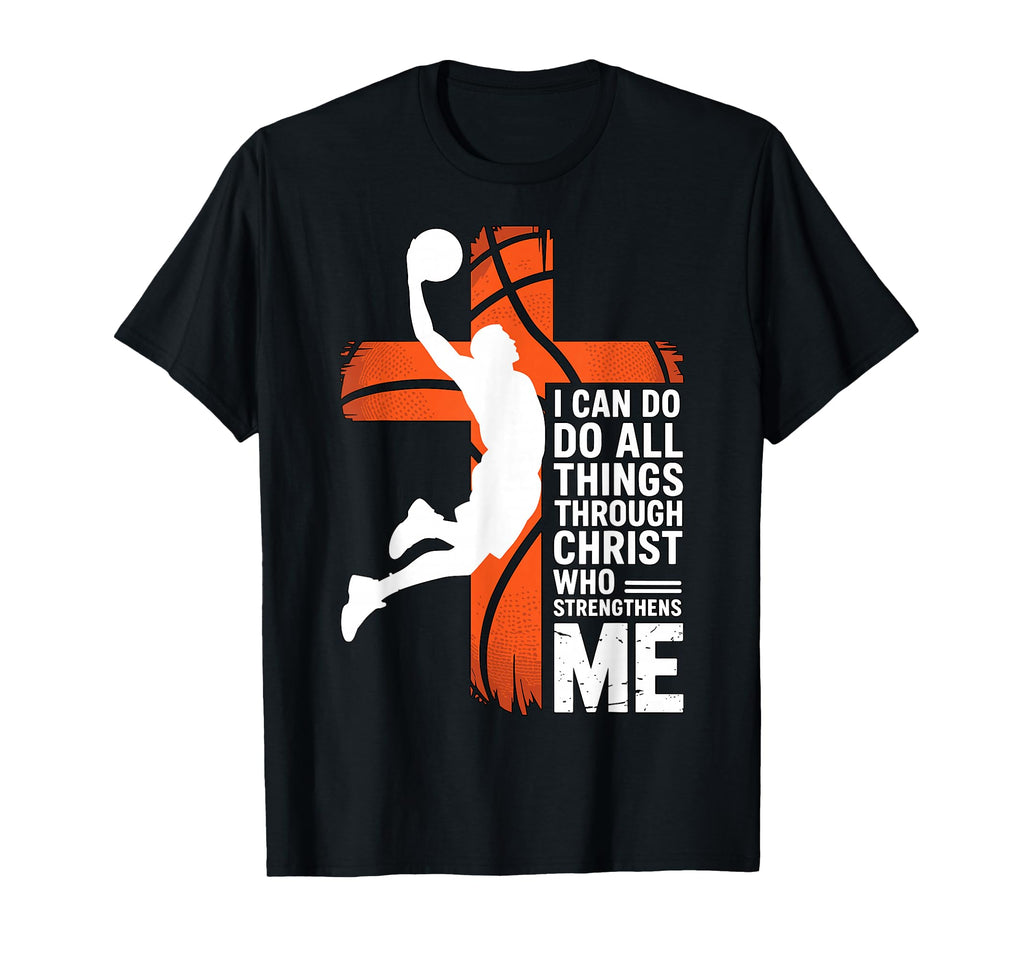 Basketball I Can Do All Things Through T-Shirt - Unique Graphic Men Women - T-Shirt, Sweatshirt, Hoodie