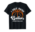 I Only Raise Ballers Basketball Dad T-Shirt - Minimalist Print Men Women - T-Shirt, Sweatshirt, Hoodie