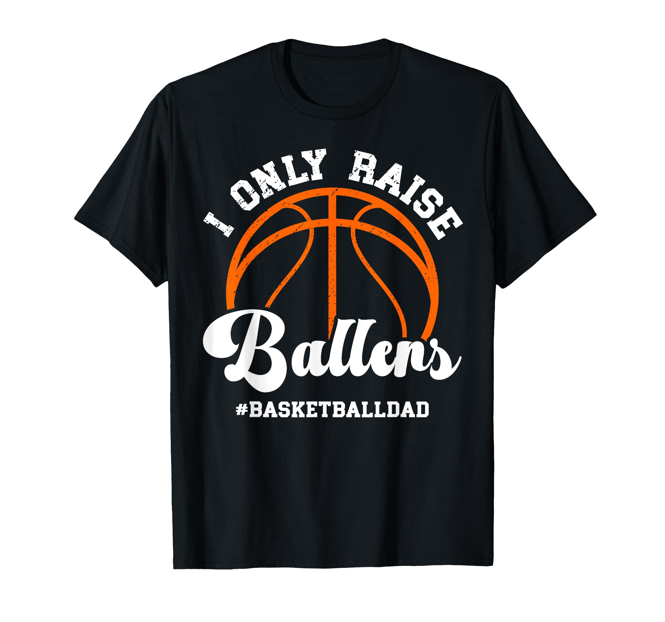 I Only Raise Ballers Basketball Dad T-Shirt - Minimalist Print Men Women - T-Shirt, Sweatshirt, Hoodie