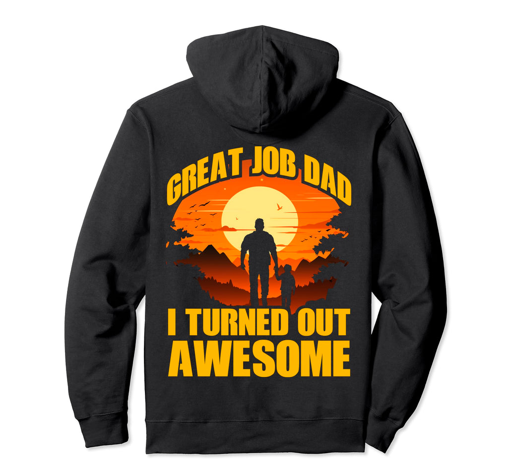 Great Job Dad I Turned Out Awesome Daddy Hoodie - Trendy Graphic Unisex - T-Shirt, Sweatshirt, Hoodie