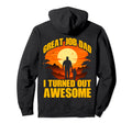 Great Job Dad I Turned Out Awesome Daddy Hoodie - Trendy Graphic Unisex - T-Shirt, Sweatshirt, Hoodie