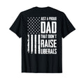 Proud Dad That Didnt Raise Liberals T-Shirt - Custom Art Print for Adults - T-Shirt, Sweatshirt, Hoodie