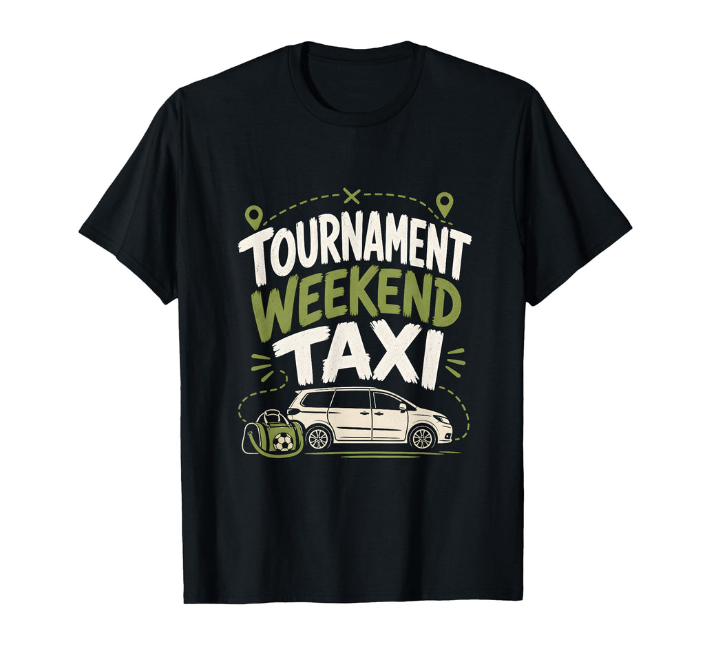 Funny Soccer Tournament Taxi Mom Dad T-Shirt - Fun Novelty Design Unisex - T-Shirt, Sweatshirt, Hoodie