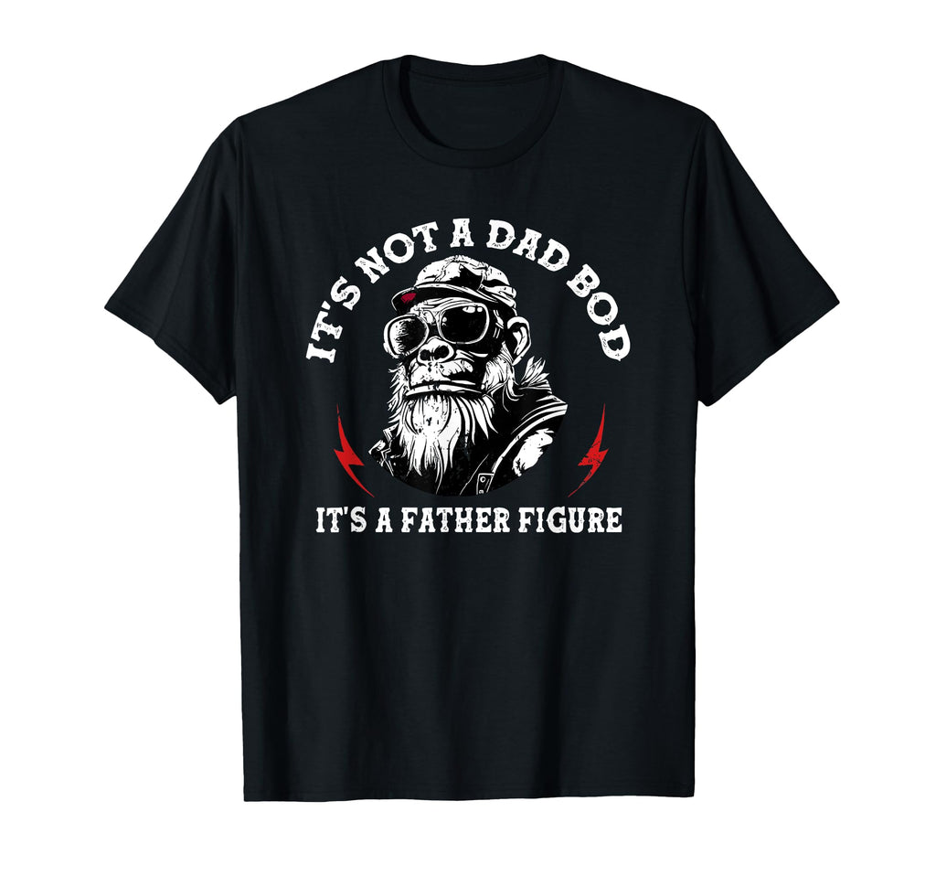 Its Not Dad Bod Its Father Figure T-Shirt - Casual Everyday Wear for Adults - T-Shirt, Sweatshirt, Hoodie