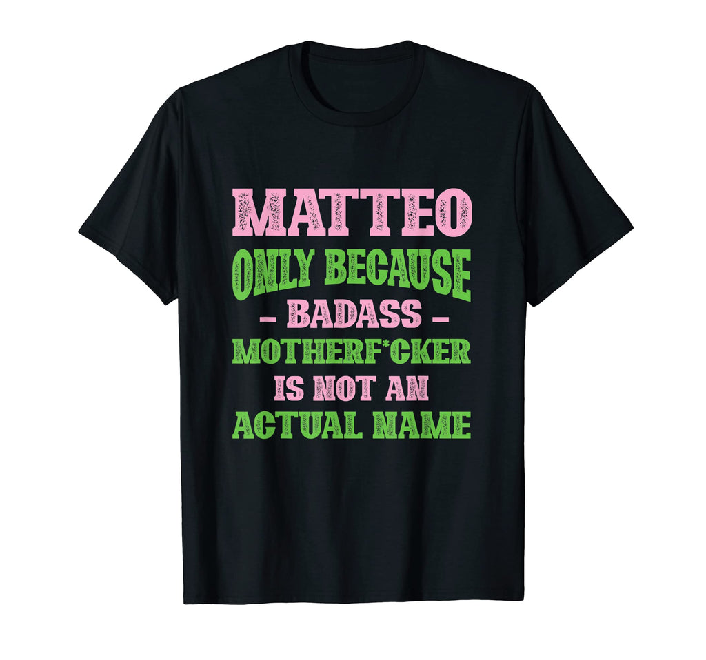 Badass Matteo Name Unique Nickname T-Shirt - Casual Everyday Wear Unisex - T-Shirt, Sweatshirt, Hoodie