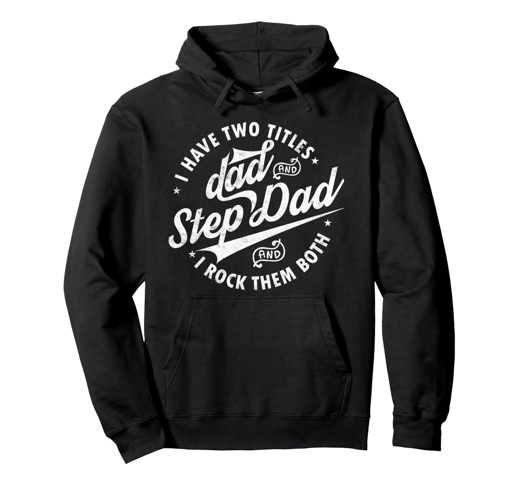 I Have Two Titles Dad Step Dad Fathers Hoodie - Trendy Graphic Men Women - T-Shirt, Sweatshirt, Hoodie