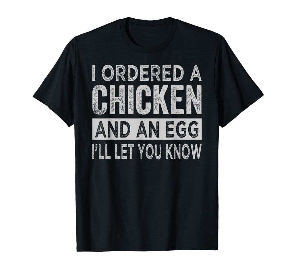 I Ordered Chicken And Egg Dad T-Shirt - Casual Everyday Wear Men Women - T-Shirt, Sweatshirt, Hoodie