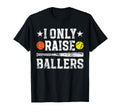 I Only Raise Ballers Basketball Softball T-Shirt - Unique Graphic Unisex - T-Shirt, Sweatshirt, Hoodie