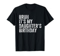 Bruh Its My Daughters Birthday Father Dad T-Shirt - Streetwear Style Unisex - T-Shirt, Sweatshirt, Hoodie