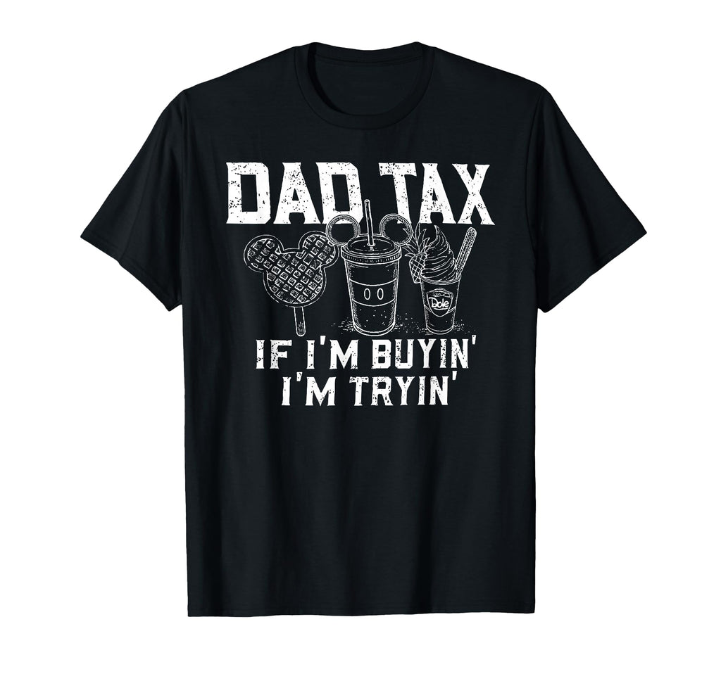 Dad Tax If Im Buyin Im Tryin Father Fast T-Shirt - Unique Graphic Unisex - T-Shirt, Sweatshirt, Hoodie