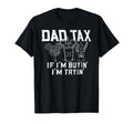 Dad Tax If Im Buyin Im Tryin Father Fast T-Shirt - Unique Graphic Unisex - T-Shirt, Sweatshirt, Hoodie