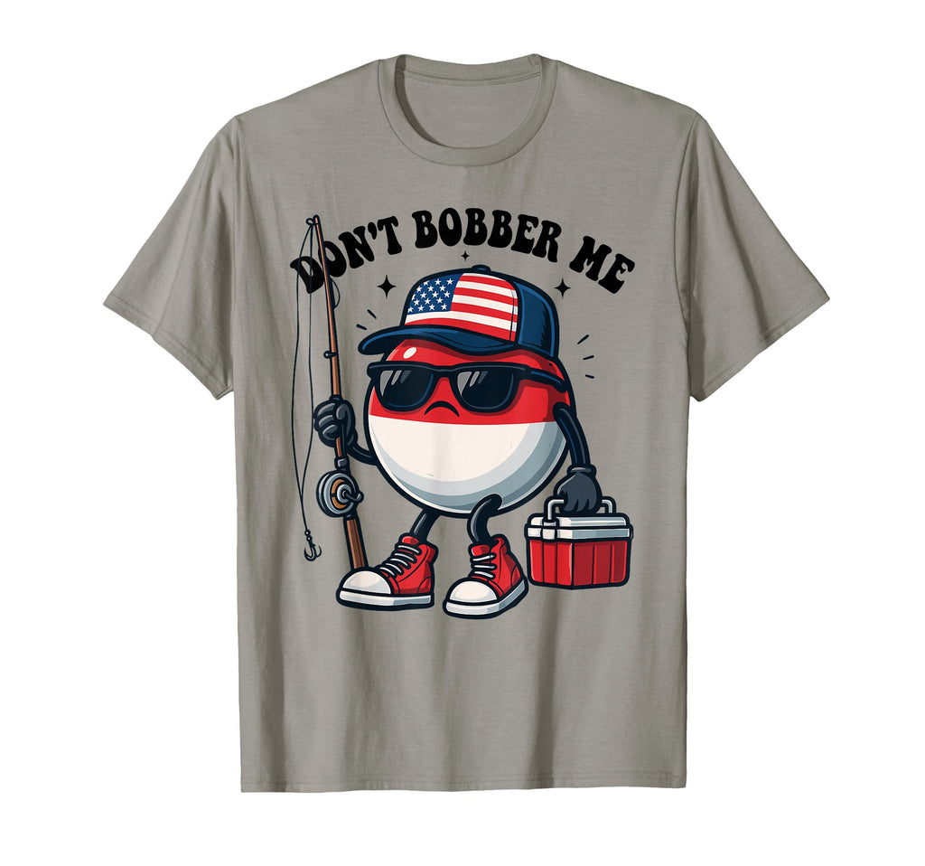 Dont Bobber Me America Patriotic Fishing T-Shirt - Unique Graphic Unisex - T-Shirt, Sweatshirt, Hoodie