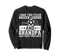 Grandpa Soccer Legend Soccer Sweatshirt - Casual Everyday Wear Men Women - T-Shirt, Sweatshirt, Hoodie