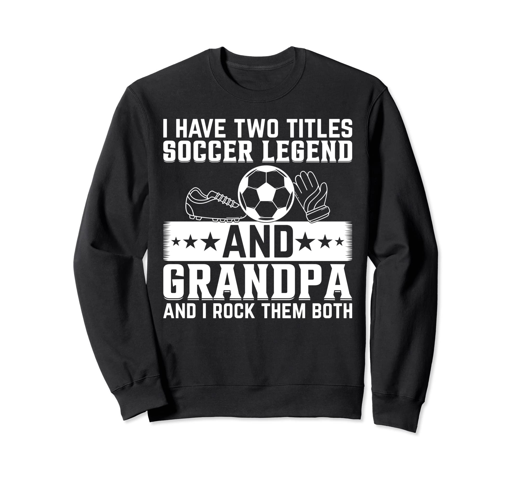 Grandpa Soccer Legend Soccer Sweatshirt - Casual Everyday Wear Men Women - T-Shirt, Sweatshirt, Hoodie