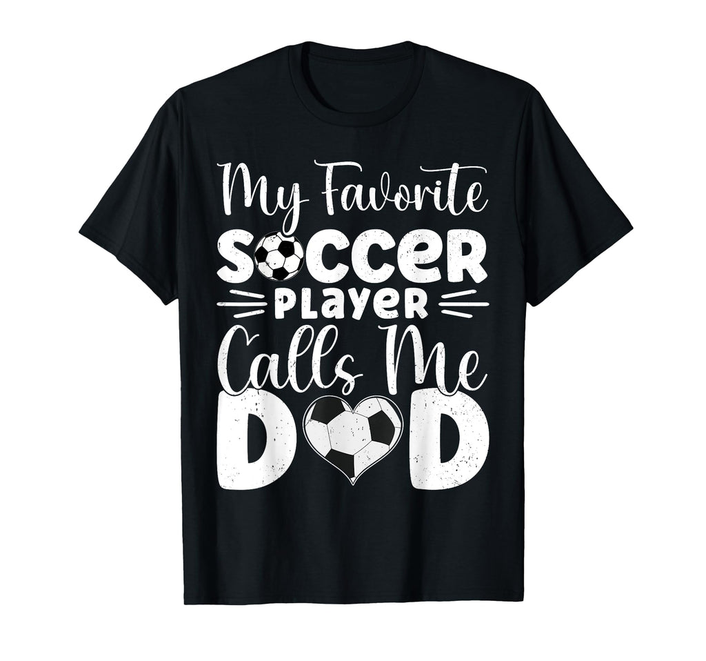 My Favorite Soccer Player Calls Me Dad T-Shirt - Streetwear Style Men Women - T-Shirt, Sweatshirt, Hoodie