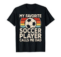 My Favorite Soccer Player Calls Me Dad T-Shirt - Fun Novelty Design Unisex - T-Shirt, Sweatshirt, Hoodie