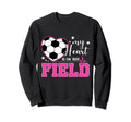 My Heart Is That Field Soccer Sweatshirt - Custom Art Print Unisex - T-Shirt, Sweatshirt, Hoodie
