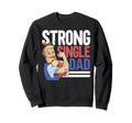 Strong Single Dad Fathers Day Sweatshirt - Fun Novelty Design Unisex - T-Shirt, Sweatshirt, Hoodie