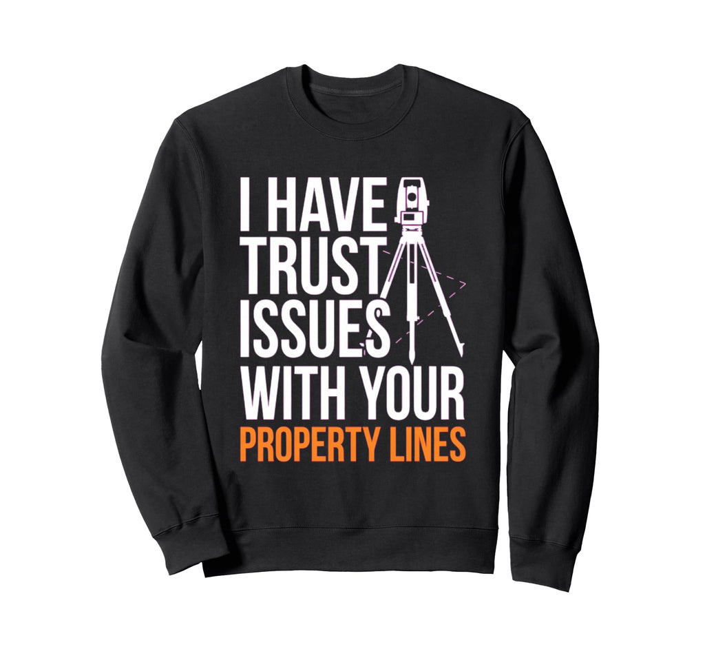Land Surveyor Trust Issues Property Sweatshirt - Trendy Graphic for Adults - T-Shirt, Sweatshirt, Hoodie