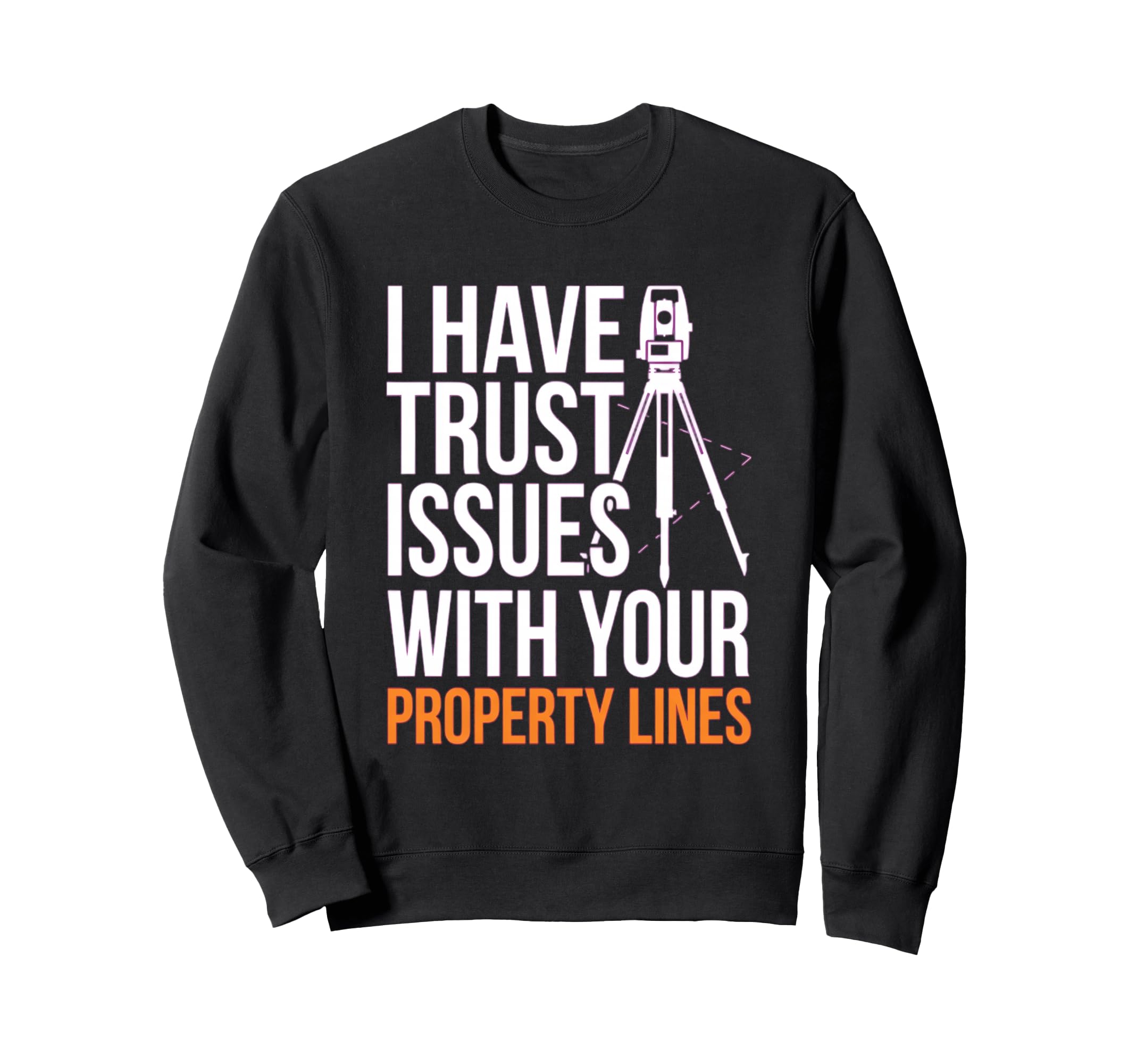 Land Surveyor Trust Issues Property Sweatshirt - Trendy Graphic for Adults - T-Shirt, Sweatshirt, Hoodie