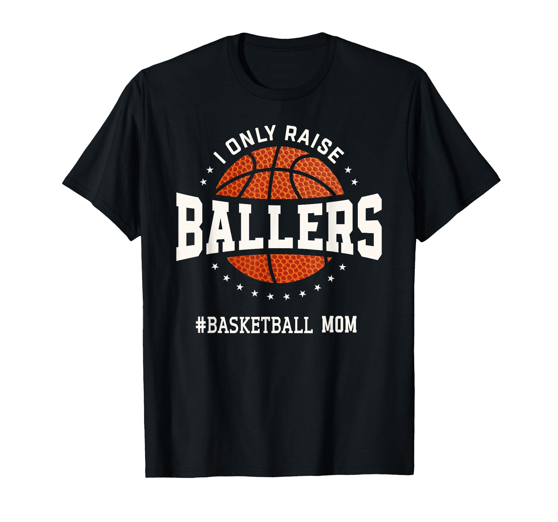 I Only Raise Ballers Funny Basketball T-Shirt - Trendy Graphic Men Women - T-Shirt, Sweatshirt, Hoodie