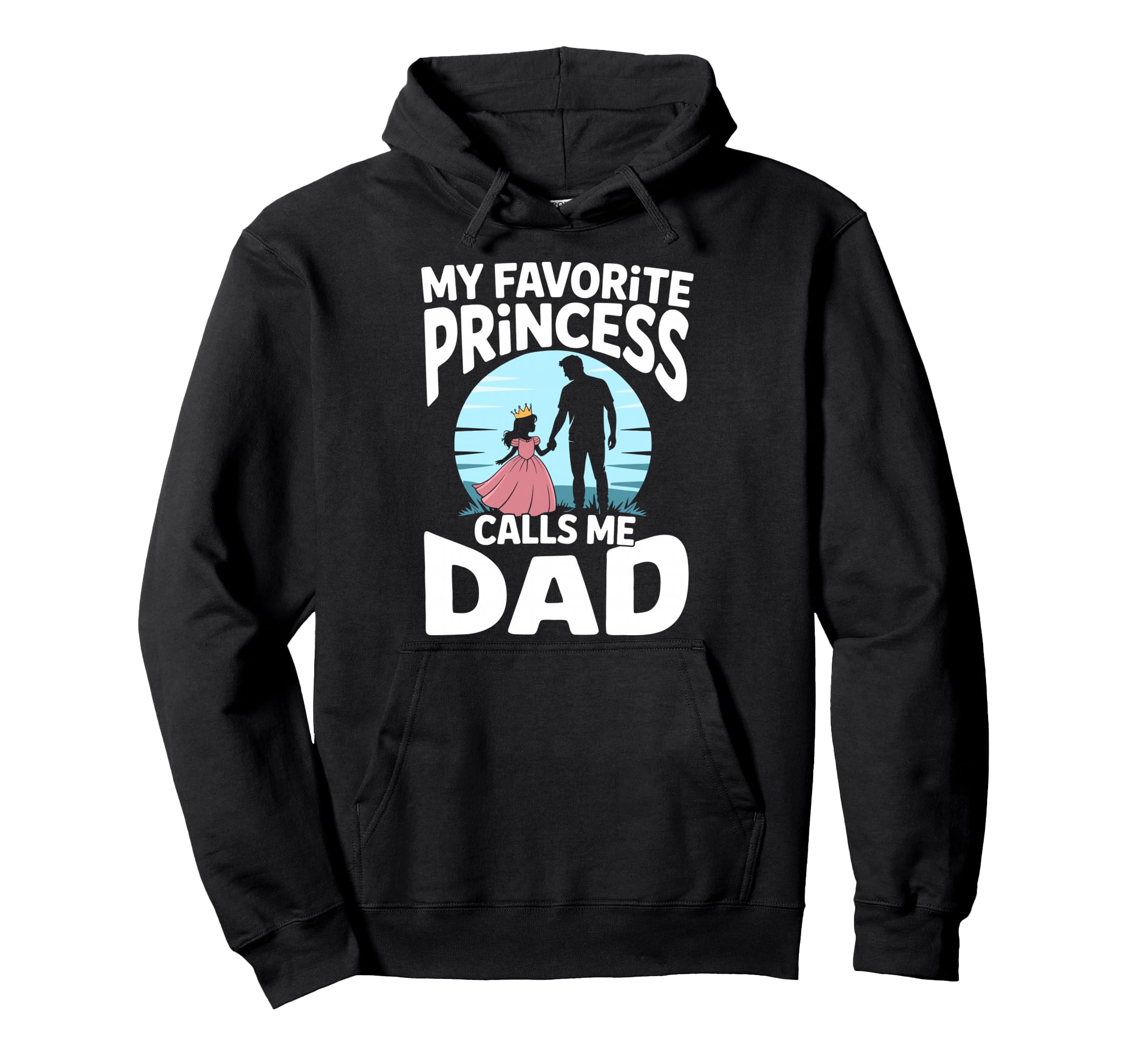 My Favorite Princess Calls Me Dad Dad Hoodie - Trendy Graphic for Adults - T-Shirt, Sweatshirt, Hoodie