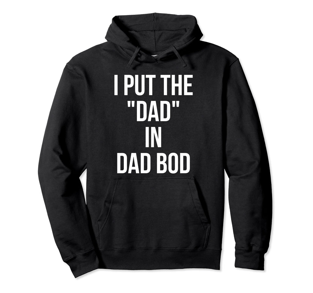 I Put Dad Dad Bod Funny Fathers Day Hoodie - Streetwear Style for Adults - T-Shirt, Sweatshirt, Hoodie