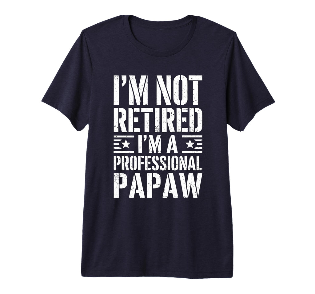 Mens Im Not Retired Im Professional Papaw T-Shirt - Unique Graphic Unisex - T-Shirt, Sweatshirt, Hoodie
