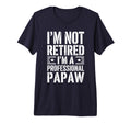 Mens Im Not Retired Im Professional Papaw T-Shirt - Unique Graphic Unisex - T-Shirt, Sweatshirt, Hoodie