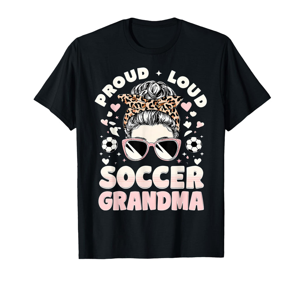 Loud Proud Soccer Grandma T-Shirt - Casual Everyday Wear Unisex - T-Shirt, Sweatshirt, Hoodie