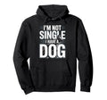 Im Not Single I Have Dog Funny Dog Hoodie - Novelty Apparel Men Women - T-Shirt, Sweatshirt, Hoodie