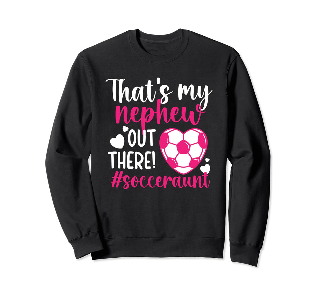 Thats My Nephew Soccer Aunt Soccer Sweatshirt - Graphic Print Men Women - T-Shirt, Sweatshirt, Hoodie