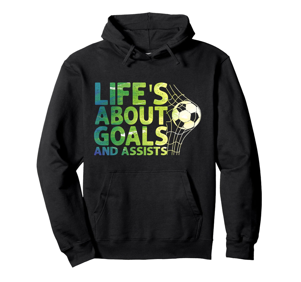 Life Is About Goals And Assists Futbol Hoodie - Streetwear Style Men Women - T-Shirt, Sweatshirt, Hoodie
