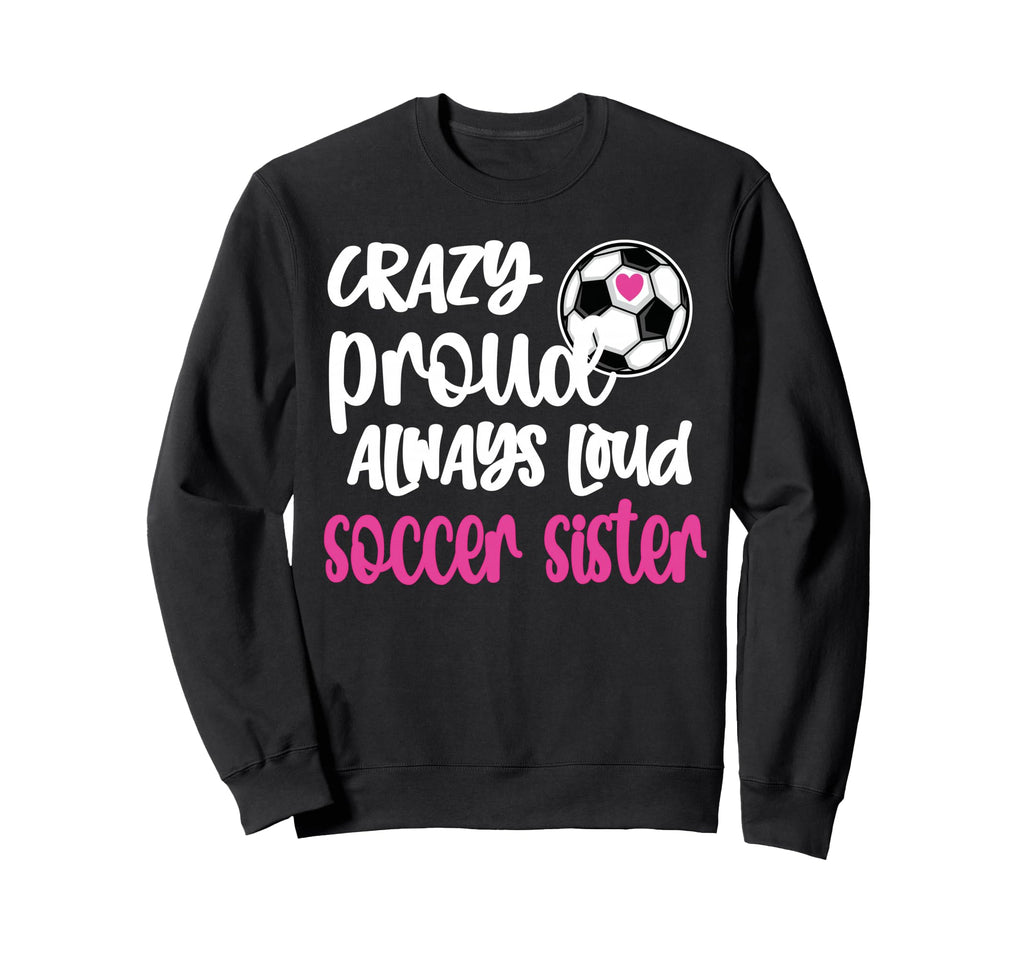 Crazy Proud Always Loud Soccer Sweatshirt - Novelty Apparel for Adults - T-Shirt, Sweatshirt, Hoodie